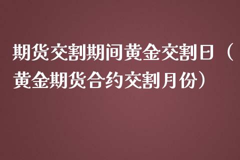 期货交割期间黄金交割日（黄金期货合约交割月份）_https://www.kuaijiepai.net_国际期货_第1张