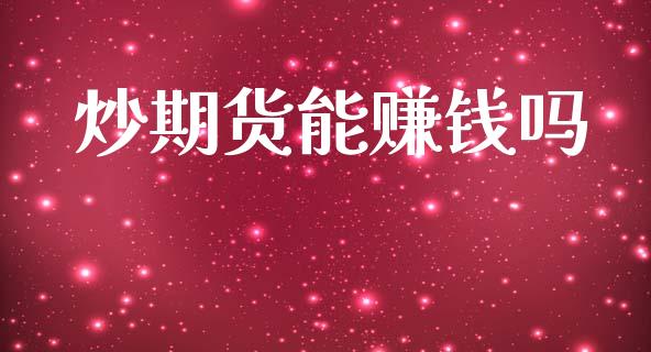 炒期货能赚钱吗_https://www.kuaijiepai.net_期货在线_第1张