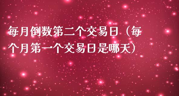 每月倒数第二个交易日（每个月第一个交易日是哪天）_https://www.kuaijiepai.net_国际期货_第1张