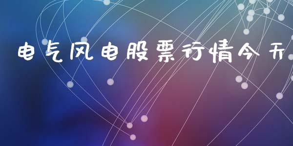 电气风电股票行情今天_https://www.kuaijiepai.net_新股新闻_第1张