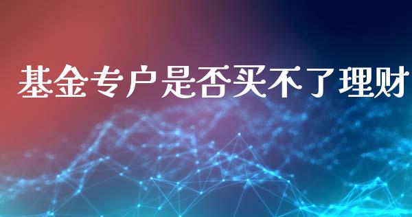 基金专户是否买不了理财_https://www.kuaijiepai.net_期货理财_第1张