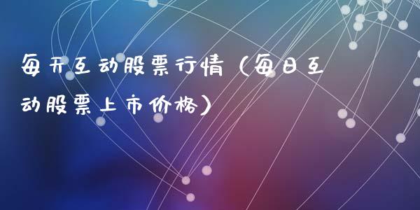 每天互动股票行情（每日互动股票上市价格）_https://www.kuaijiepai.net_股票理论_第1张