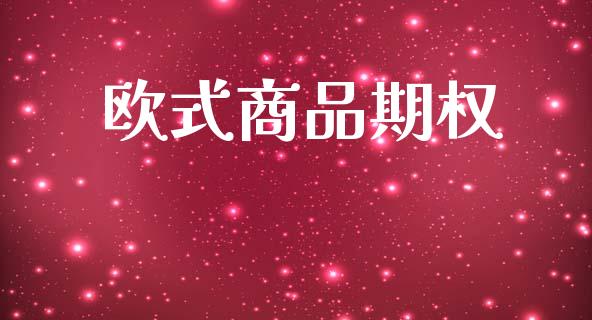 欧式商品期权_https://www.kuaijiepai.net_新股新闻_第1张