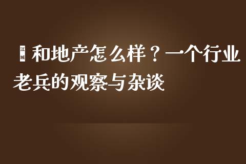 颐和地产怎么样？一个行业老兵的观察与杂谈_https://www.kuaijiepai.net_投资理财_第1张