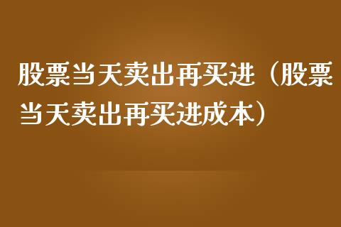 股票当天卖出再买进（股票当天卖出再买进成本）_https://www.kuaijiepai.net_国际股建_第1张