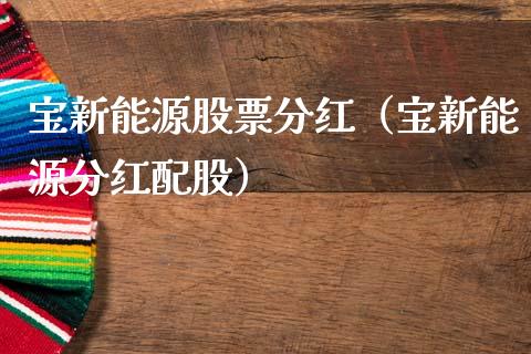 宝新能源股票分红（宝新能源分红配股）_https://www.kuaijiepai.net_国际股建_第1张