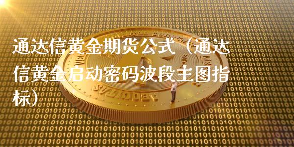 通达信黄金期货公式（通达信黄金启动密码波段主图指标）_https://www.kuaijiepai.net_期货资讯_第1张