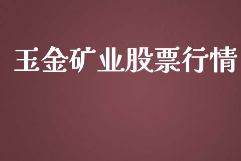 玉金矿业股票行情_https://www.kuaijiepai.net_国际股建_第1张