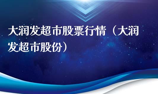 大润发超市股票行情（大润发超市股份）_https://www.kuaijiepai.net_股票理论_第1张