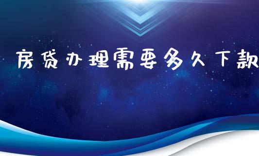 房贷办理需要多久下款_https://www.kuaijiepai.net_期货在线_第1张