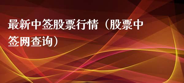 最新中签股票行情（股票中签网查询）_https://www.kuaijiepai.net_股票理论_第1张