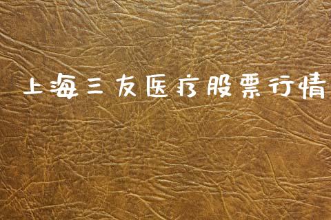 上海三友医疗股票行情_https://www.kuaijiepai.net_国际股建_第1张