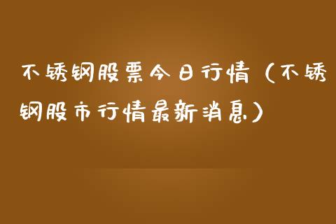 不锈钢股票今日行情（不锈钢股市行情最新消息）_https://www.kuaijiepai.net_国际股建_第1张