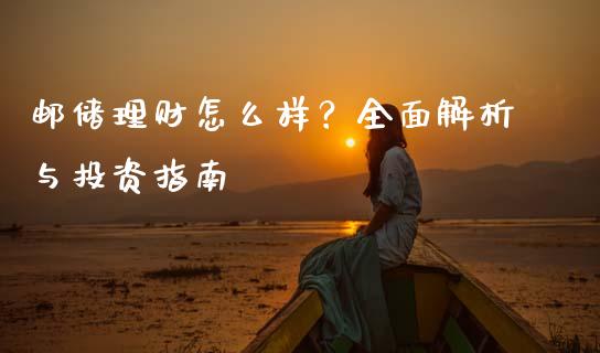 邮储理财怎么样？全面解析与投资指南_https://www.kuaijiepai.net_新股新闻_第1张