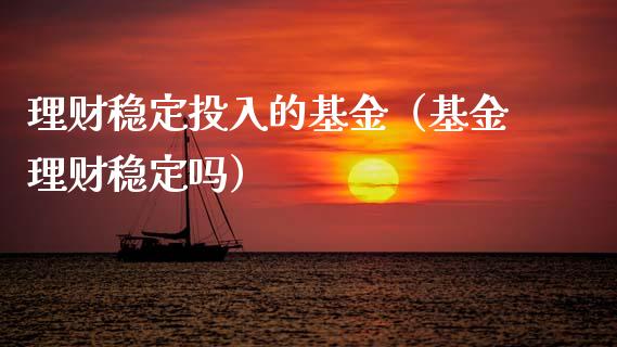 理财稳定投入的基金（基金理财稳定吗）_https://www.kuaijiepai.net_投资理财_第1张
