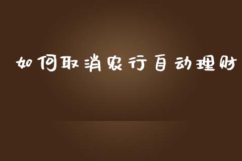 如何取消农行自动理财_https://www.kuaijiepai.net_期货在线_第1张
