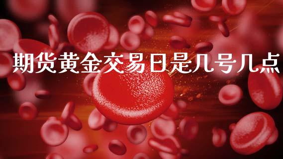 期货黄金交易日是几号几点_https://www.kuaijiepai.net_期货资讯_第1张