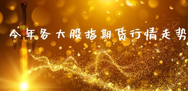 今年各大股指期货行情走势_https://www.kuaijiepai.net_期货在线_第1张