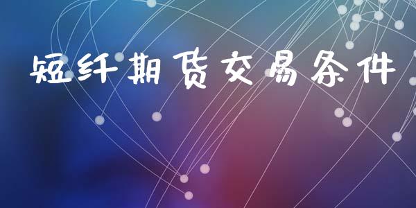 短纤期货交易条件_https://www.kuaijiepai.net_投资理财_第1张