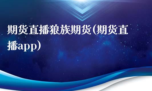 期货直播狼族期货(期货直播app)_https://www.kuaijiepai.net_国际股建_第1张