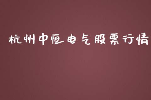 杭州中恒电气股票行情_https://www.kuaijiepai.net_股票理论_第1张