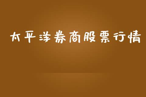 太平洋券商股票行情_https://www.kuaijiepai.net_股票理论_第1张