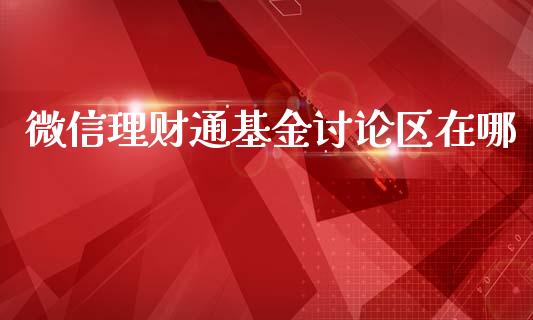 微信理财通基金讨论区在哪_https://www.kuaijiepai.net_投资理财_第1张
