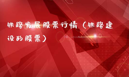 铁路发展股票行情（铁路建设的股票）_https://www.kuaijiepai.net_股票理论_第1张