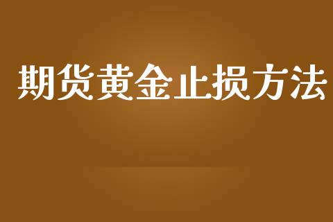 期货黄金止损方法_https://www.kuaijiepai.net_期货资讯_第1张