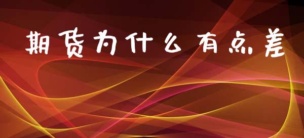 期货为什么有点差_https://www.kuaijiepai.net_新股新闻_第1张