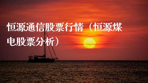 恒源通信股票行情（恒源煤电股票分析）_https://www.kuaijiepai.net_国际股建_第1张