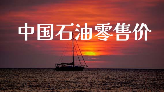 中国石油零售价_https://www.kuaijiepai.net_期货在线_第1张