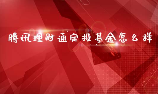 腾讯理财通定投基金怎么样_https://www.kuaijiepai.net_期货理财_第1张