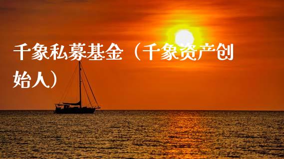 千象私募基金（千象资产创始人）_https://www.kuaijiepai.net_投资理财_第1张