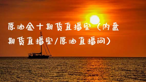 原油金十期货直播室（内盘期货直播室/原油直播间）_https://www.kuaijiepai.net_期货在线_第1张