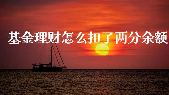 基金理财怎么扣了两分余额_https://www.kuaijiepai.net_期货理财_第1张