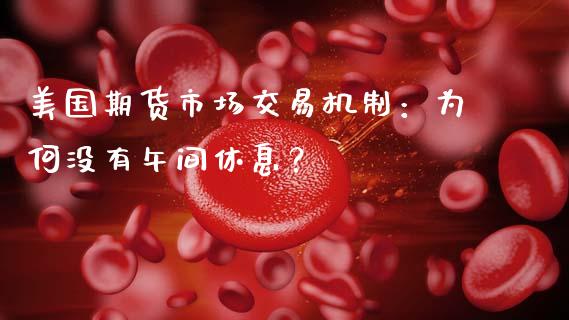 美国期货市场交易机制：为何没有午间休息？_https://www.kuaijiepai.net_股票理论_第1张