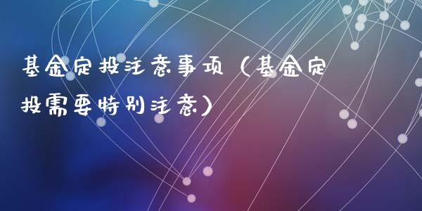 基金定投注意事项（基金定投需要特别注意）_https://www.kuaijiepai.net_投资理财_第1张