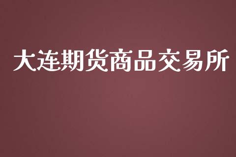 大连期货商品交易所_https://www.kuaijiepai.net_期货资讯_第1张