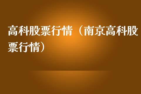 高科股票行情（南京高科股票行情）_https://www.kuaijiepai.net_新股新闻_第1张