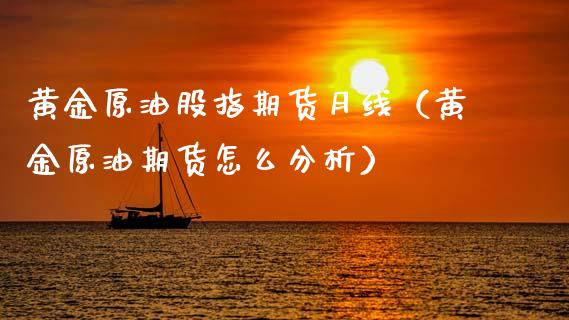 黄金原油股指期货月线（黄金原油期货怎么分析）_https://www.kuaijiepai.net_期货资讯_第1张