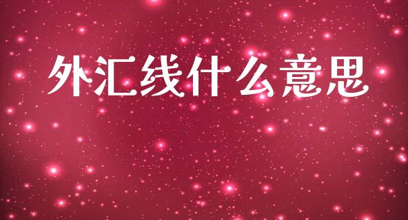 外汇线什么意思_https://www.kuaijiepai.net_期货理财_第1张