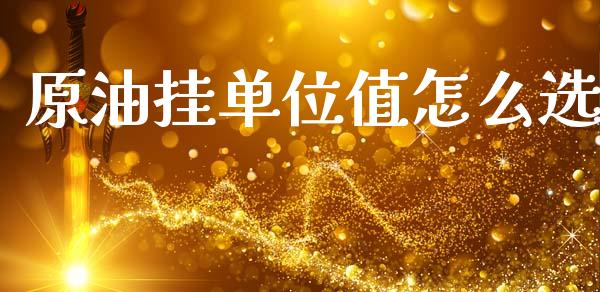 原油挂单位值怎么选_https://www.kuaijiepai.net_新股新闻_第1张