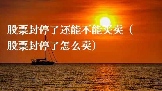 股票封停了还能不能买卖（股票封停了怎么卖）_https://www.kuaijiepai.net_股票理论_第1张