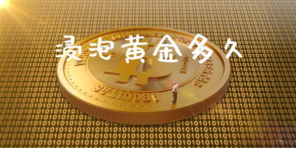 浸泡黄金多久_https://www.kuaijiepai.net_国际期货_第1张