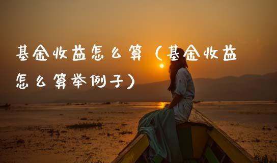 基金收益怎么算（基金收益怎么算举例子）_https://www.kuaijiepai.net_投资理财_第1张