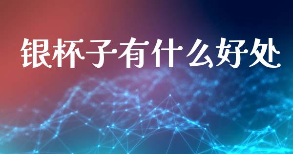 银杯子有什么好处_https://www.kuaijiepai.net_股票理论_第1张