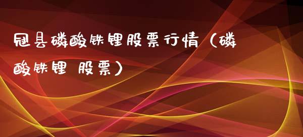 冠县磷酸铁锂股票行情（磷酸铁锂 股票）_https://www.kuaijiepai.net_国际股建_第1张