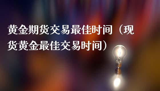 黄金期货交易最佳时间（现货黄金最佳交易时间）_https://www.kuaijiepai.net_国际期货_第1张