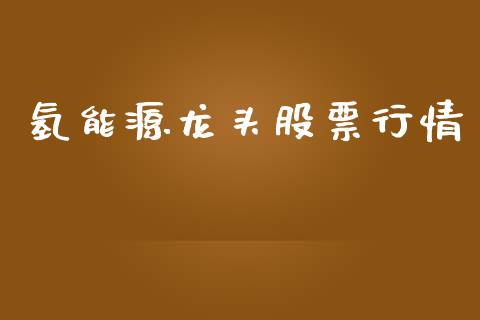 氢能源龙头股票行情_https://www.kuaijiepai.net_新股新闻_第1张